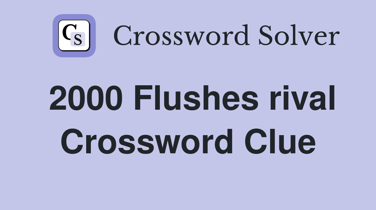 2000 Flushes rival crossword clue